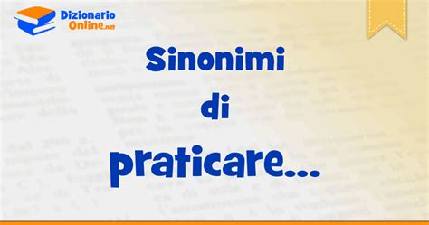 praticare sinonimi|Sinonimi praticare .